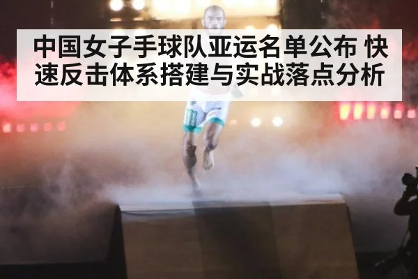 中国女子手球队亚运名单公布 快速反击体系搭建与实战落点分析